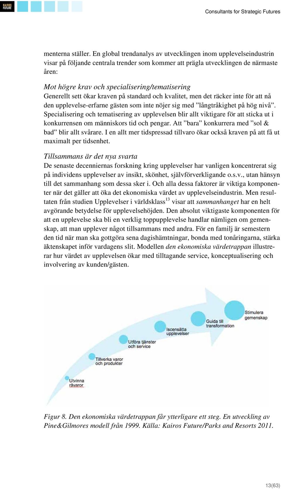 Generellt sett ökar kraven på standard och kvalitet, men det räcker inte för att nå den upplevelse-erfarne gästen som inte nöjer sig med långtråkighet på hög nivå.