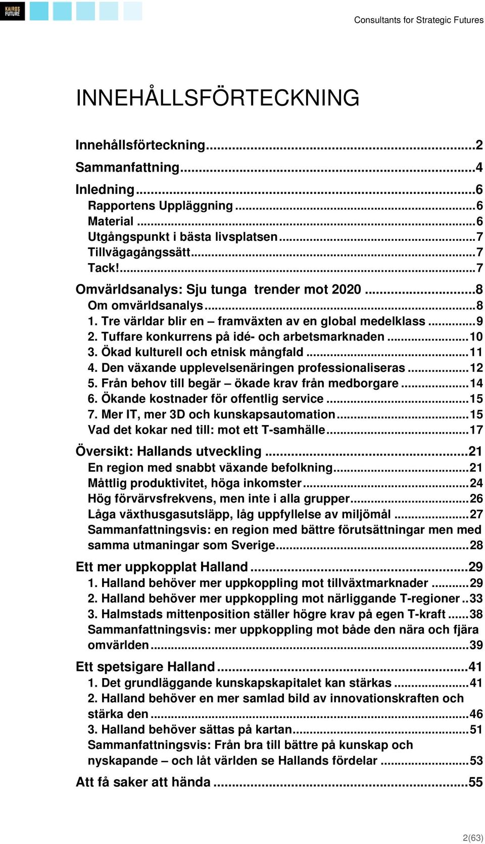 Ökad kulturell och etnisk mångfald... 11 4. Den växande upplevelsenäringen professionaliseras... 12 5. Från behov till begär ökade krav från medborgare... 14 6. Ökande kostnader för offentlig service.