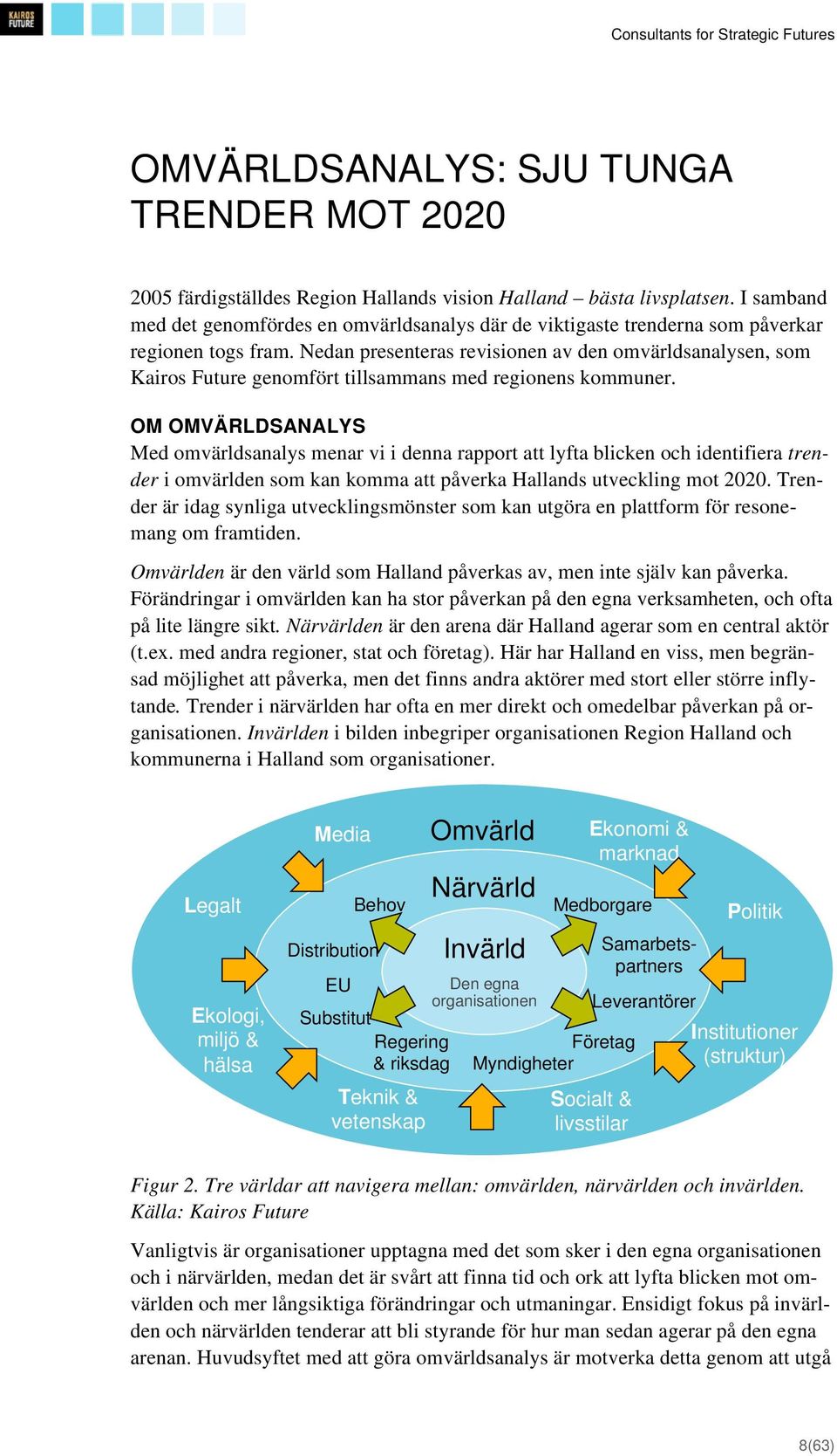 Nedan presenteras revisionen av den omvärldsanalysen, som Kairos Future genomfört tillsammans med regionens kommuner.