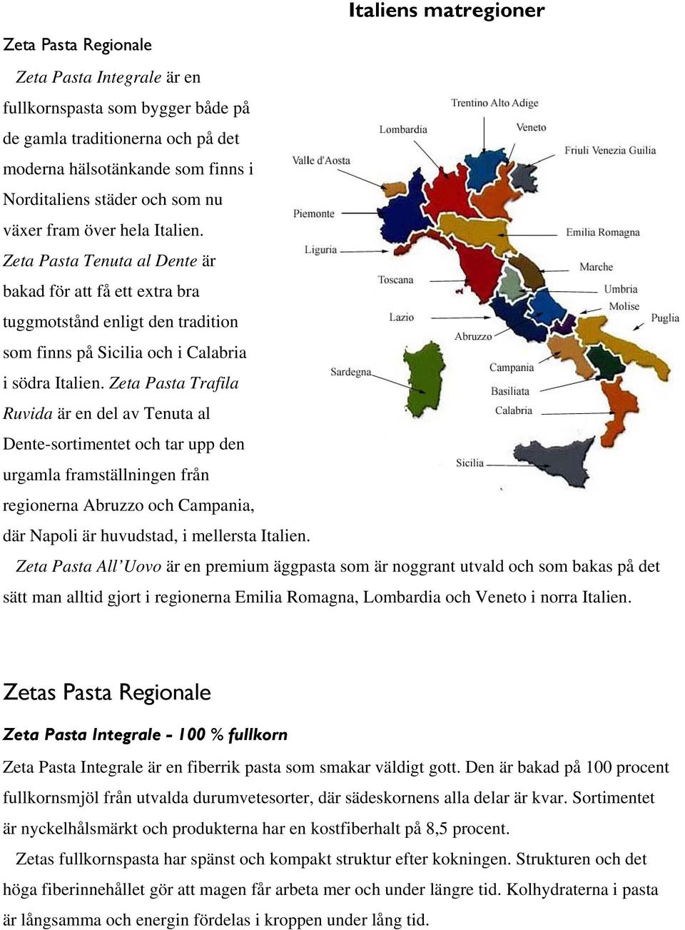 Zeta Pasta Trafila Ruvida är en del av Tenuta al Dente-sortimentet och tar upp den urgamla framställningen från regionerna Abruzzo och Campania, där Napoli är huvudstad, i mellersta Italien.