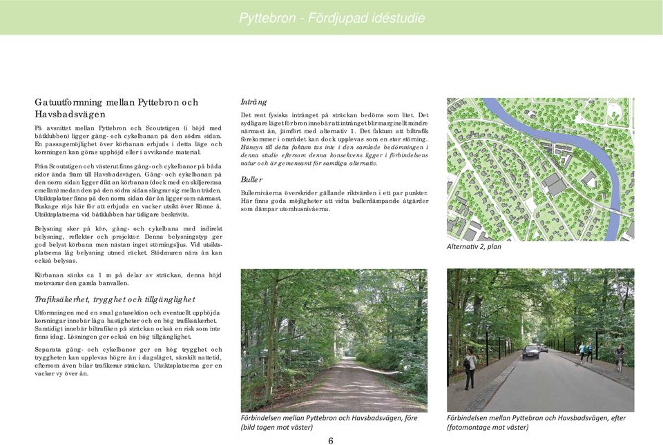 Från Scoutstigen och västerut finns gång- och cykelbanor på båda sidor ända fram till Havsbadsvägen.