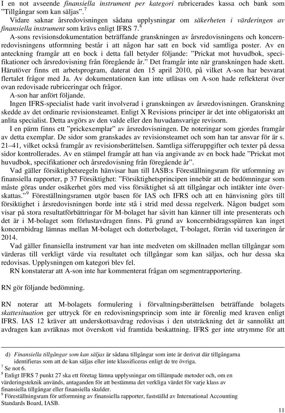 8 A-sons revisionsdokumentation beträffande granskningen av årsredovisningens och koncernredovisningens utformning består i att någon har satt en bock vid samtliga poster.