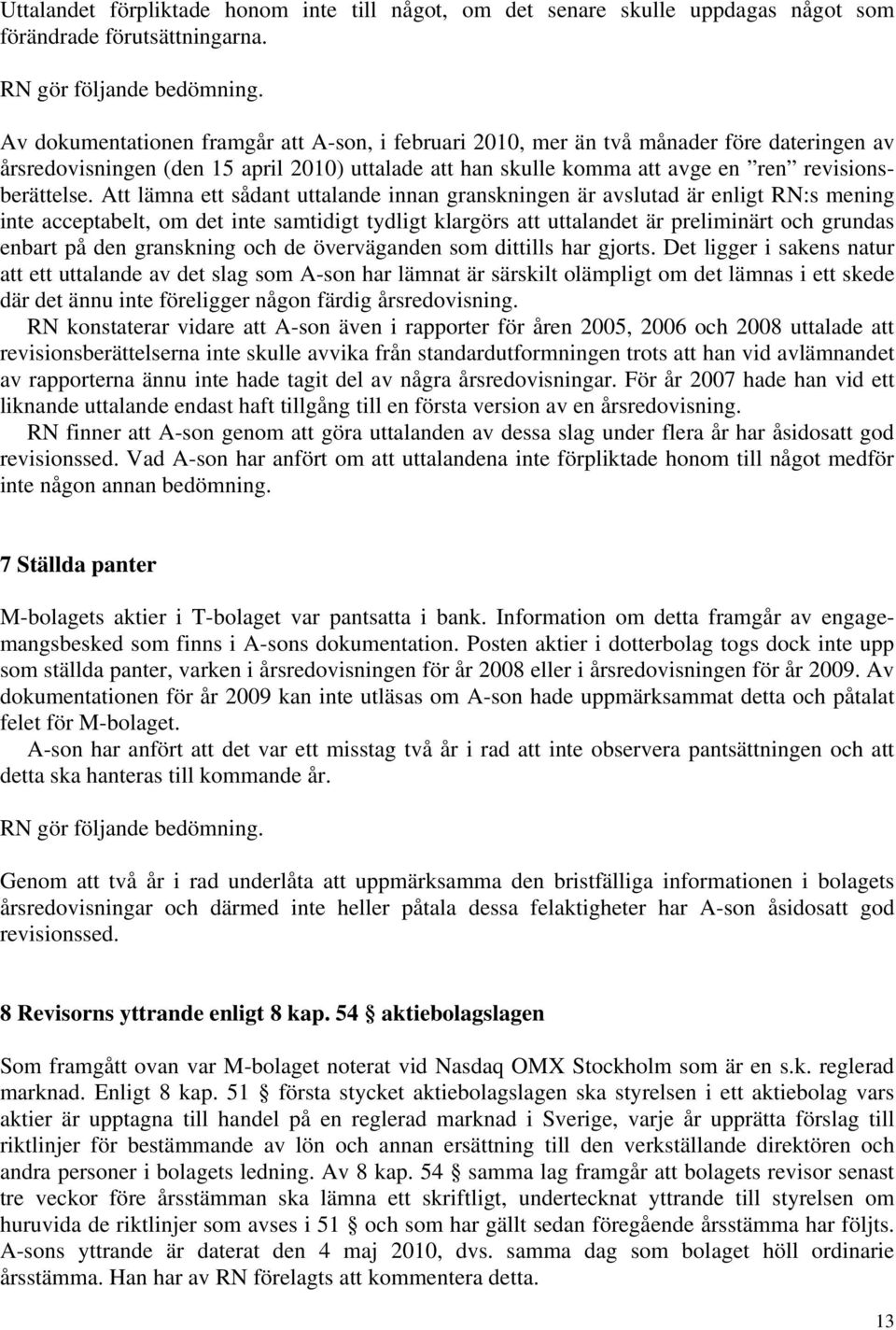 Att lämna ett sådant uttalande innan granskningen är avslutad är enligt RN:s mening inte acceptabelt, om det inte samtidigt tydligt klargörs att uttalandet är preliminärt och grundas enbart på den