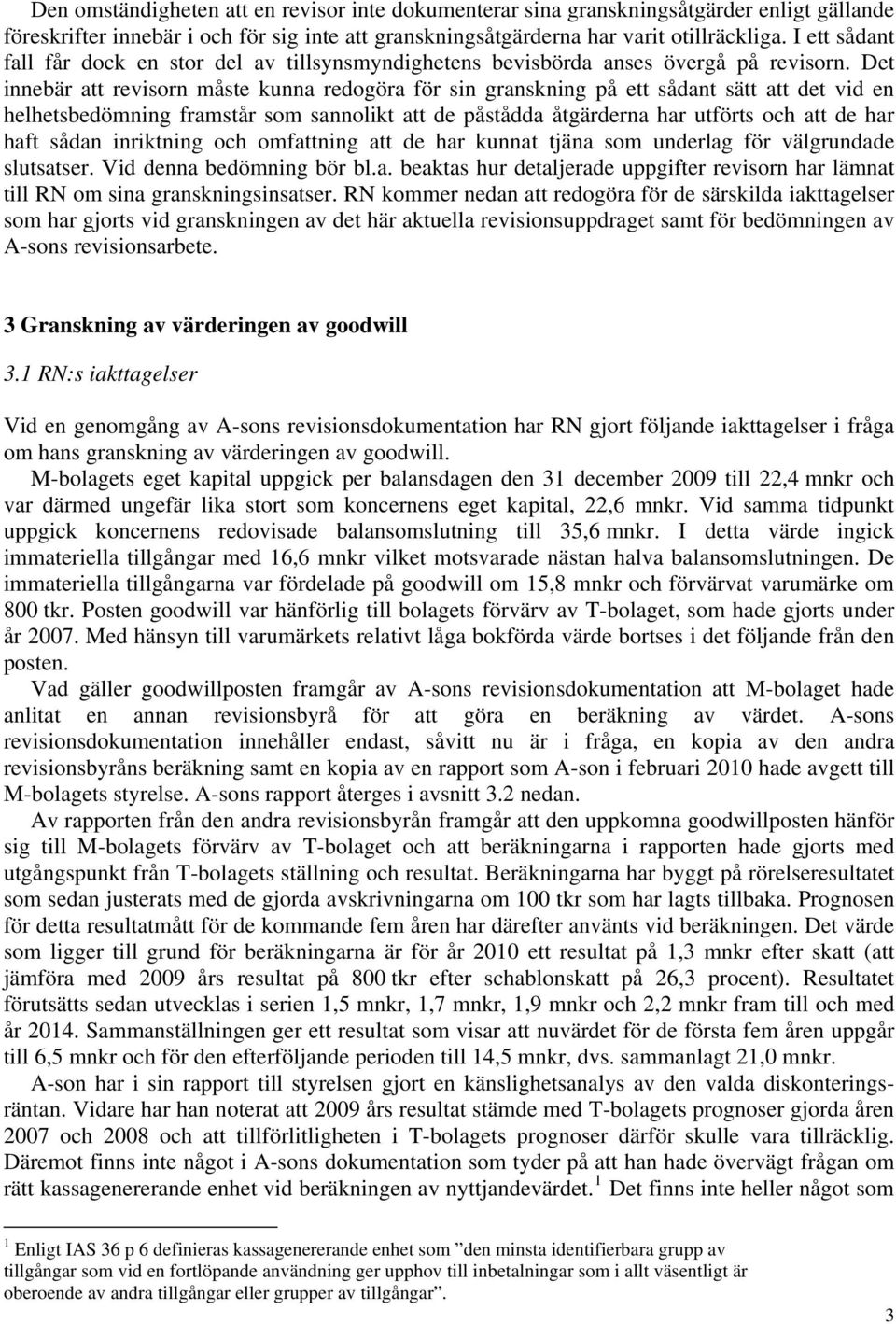 Det innebär att revisorn måste kunna redogöra för sin granskning på ett sådant sätt att det vid en helhetsbedömning framstår som sannolikt att de påstådda åtgärderna har utförts och att de har haft
