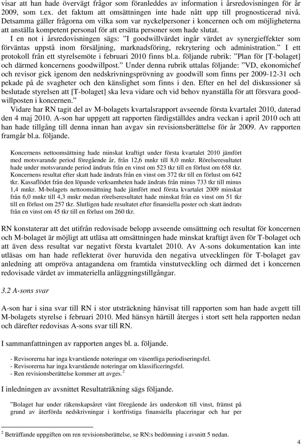 I en not i årsredovisningen sägs: I goodwillvärdet ingår värdet av synergieffekter som förväntas uppstå inom försäljning, marknadsföring, rekrytering och administration.