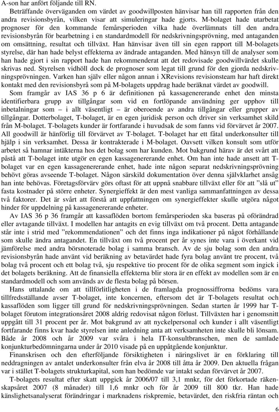 om omsättning, resultat och tillväxt. Han hänvisar även till sin egen rapport till M-bolagets styrelse, där han hade belyst effekterna av ändrade antaganden.