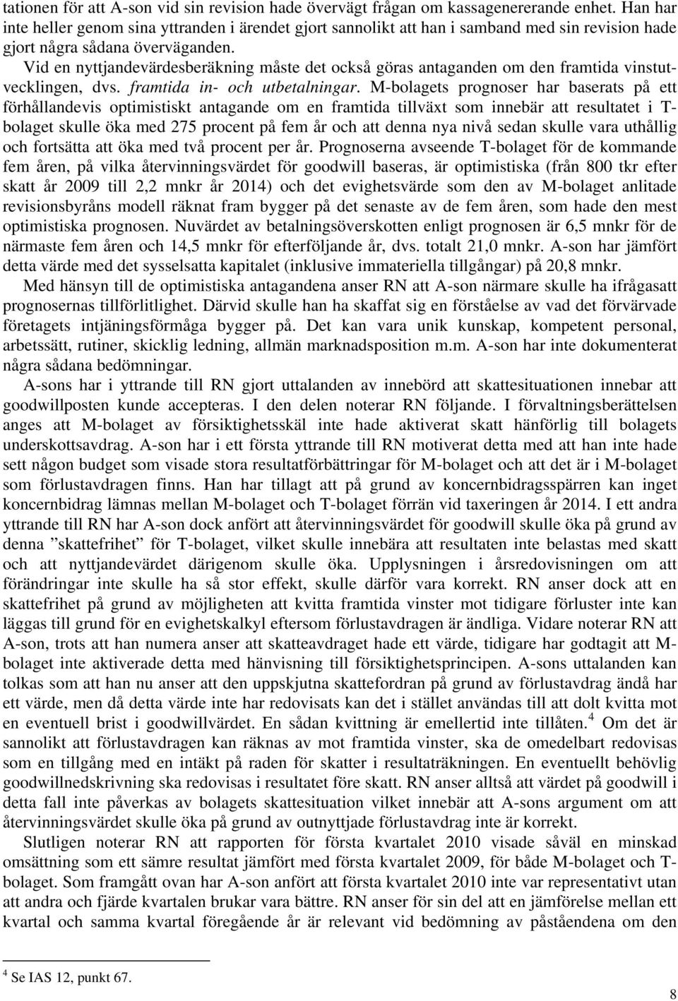 Vid en nyttjandevärdesberäkning måste det också göras antaganden om den framtida vinstutvecklingen, dvs. framtida in- och utbetalningar.