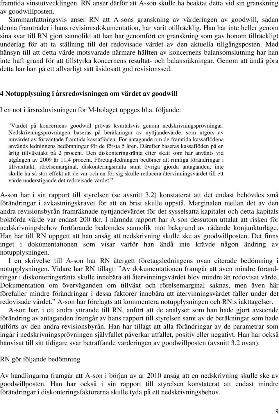 Han har inte heller genom sina svar till RN gjort sannolikt att han har genomfört en granskning som gav honom tillräckligt underlag för att ta ställning till det redovisade värdet av den aktuella