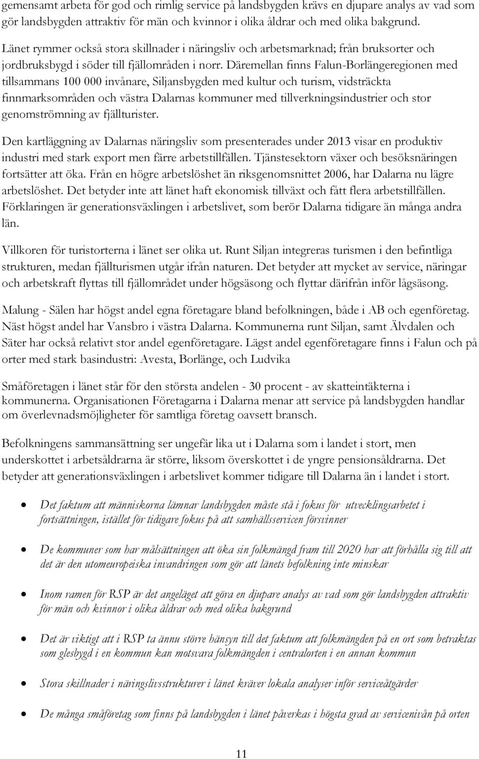 Däremellan finns Falun-Borlängeregionen med tillsammans 100 000 invånare, Siljansbygden med kultur och turism, vidsträckta finnmarksområden och västra Dalarnas kommuner med tillverkningsindustrier