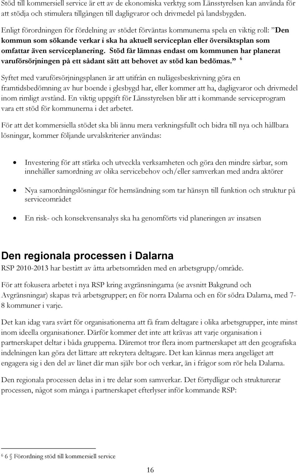 serviceplanering. Stöd får lämnas endast om kommunen har planerat varuförsörjningen på ett sådant sätt att behovet av stöd kan bedömas.