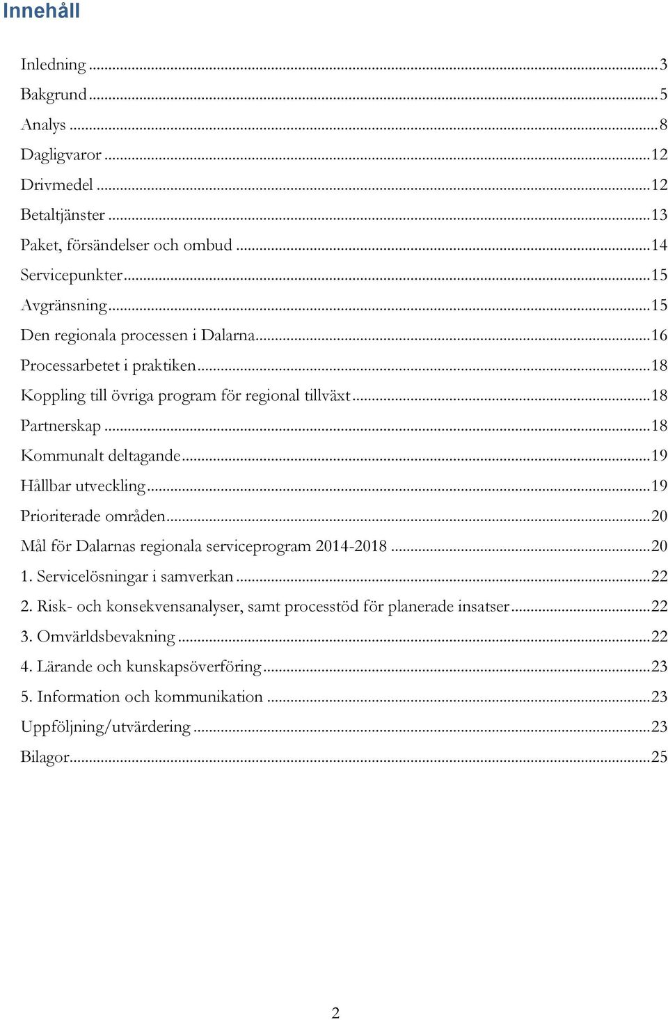 .. 19 Hållbar utveckling... 19 Prioriterade områden... 20 Mål för Dalarnas regionala serviceprogram 2014-2018... 20 1. Servicelösningar i samverkan... 22 2.