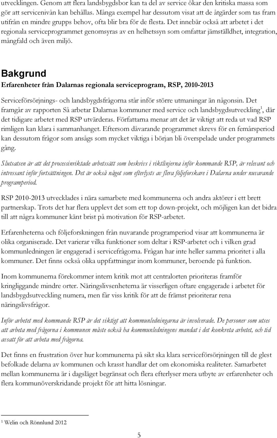 Det innebär också att arbetet i det regionala serviceprogrammet genomsyras av en helhetssyn som omfattar jämställdhet, integration, mångfald och även miljö.