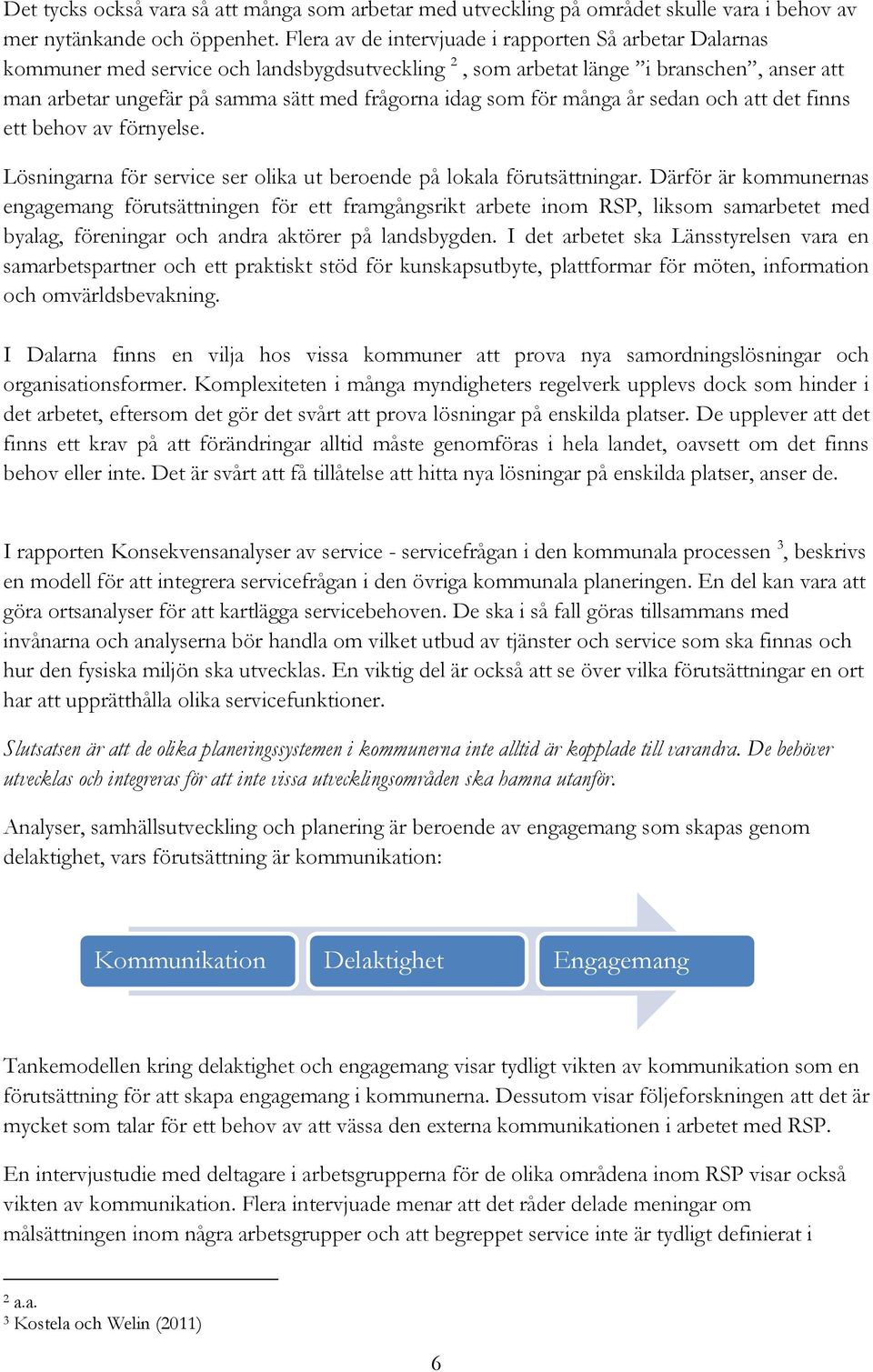 som för många år sedan och att det finns ett behov av förnyelse. Lösningarna för service ser olika ut beroende på lokala förutsättningar.