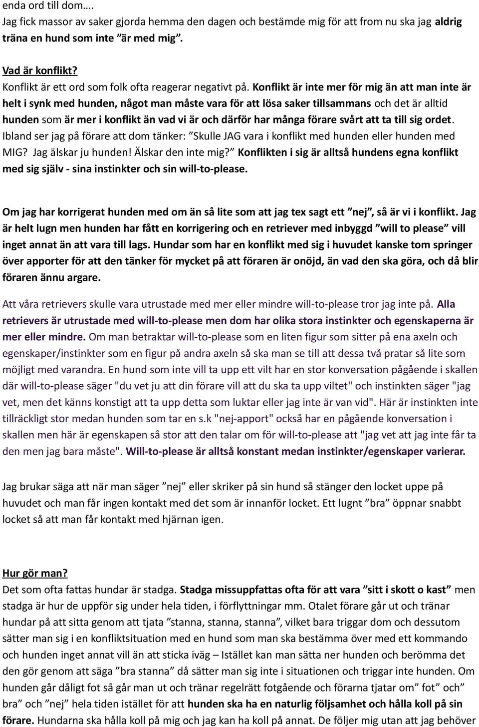 Konflikt är inte mer för mig än att man inte är helt i synk med hunden, något man måste vara för att lösa saker tillsammans och det är alltid hunden som är mer i konflikt än vad vi är och därför har