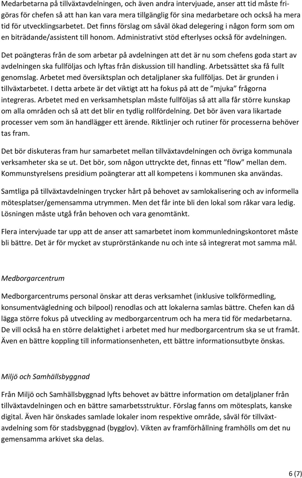 Det poängteras från de som arbetar på avdelningen att det är nu som chefens goda start av avdelningen ska fullföljas och lyftas från diskussion till handling. Arbetssättet ska få fullt genomslag.