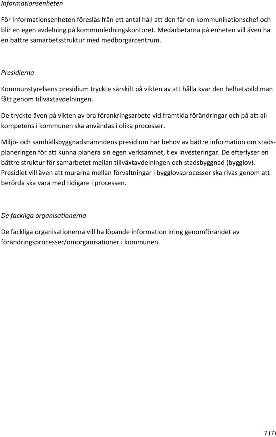 Presidierna Kommunstyrelsens presidium tryckte särskilt på vikten av att hålla kvar den helhetsbild man fått genom tillväxtavdelningen.