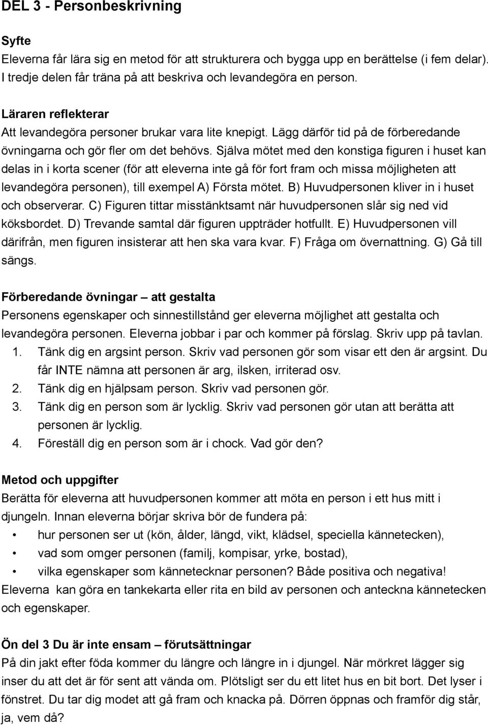 Själva mötet med den konstiga figuren i huset kan delas in i korta scener (för att eleverna inte gå för fort fram och missa möjligheten att levandegöra personen), till exempel A) Första mötet.