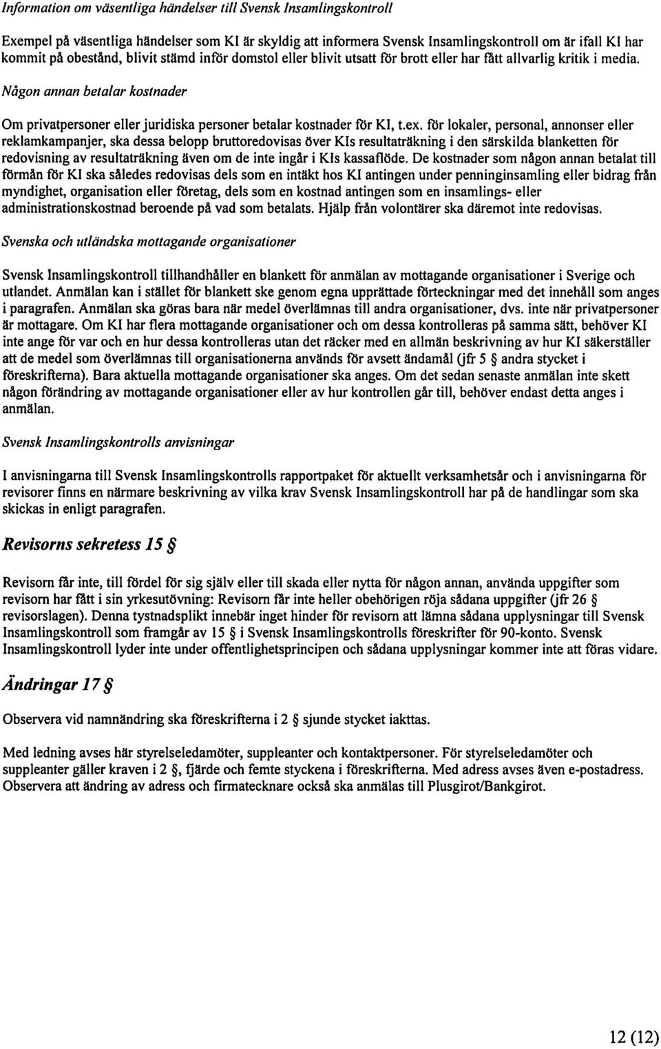 ex, för lokaler, personal, annonser eller reklamkampanjer, ska dessa belopp bruttoredovisas över KIs resultaträkning i den särskilda blanketten för redovisning av resultaträkning även om de inte