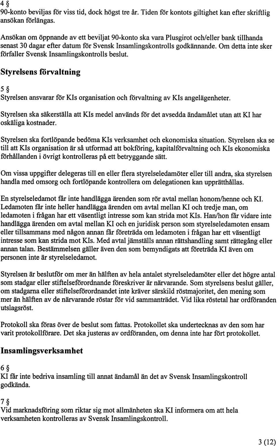 Om detta itite sker förfaller Svensk Insamlingskontrolls beslut. Styrelsens förvaltning 5S Styrelsen ansvarar för Kis organisation och förvaltning av KIs angelägenheter.