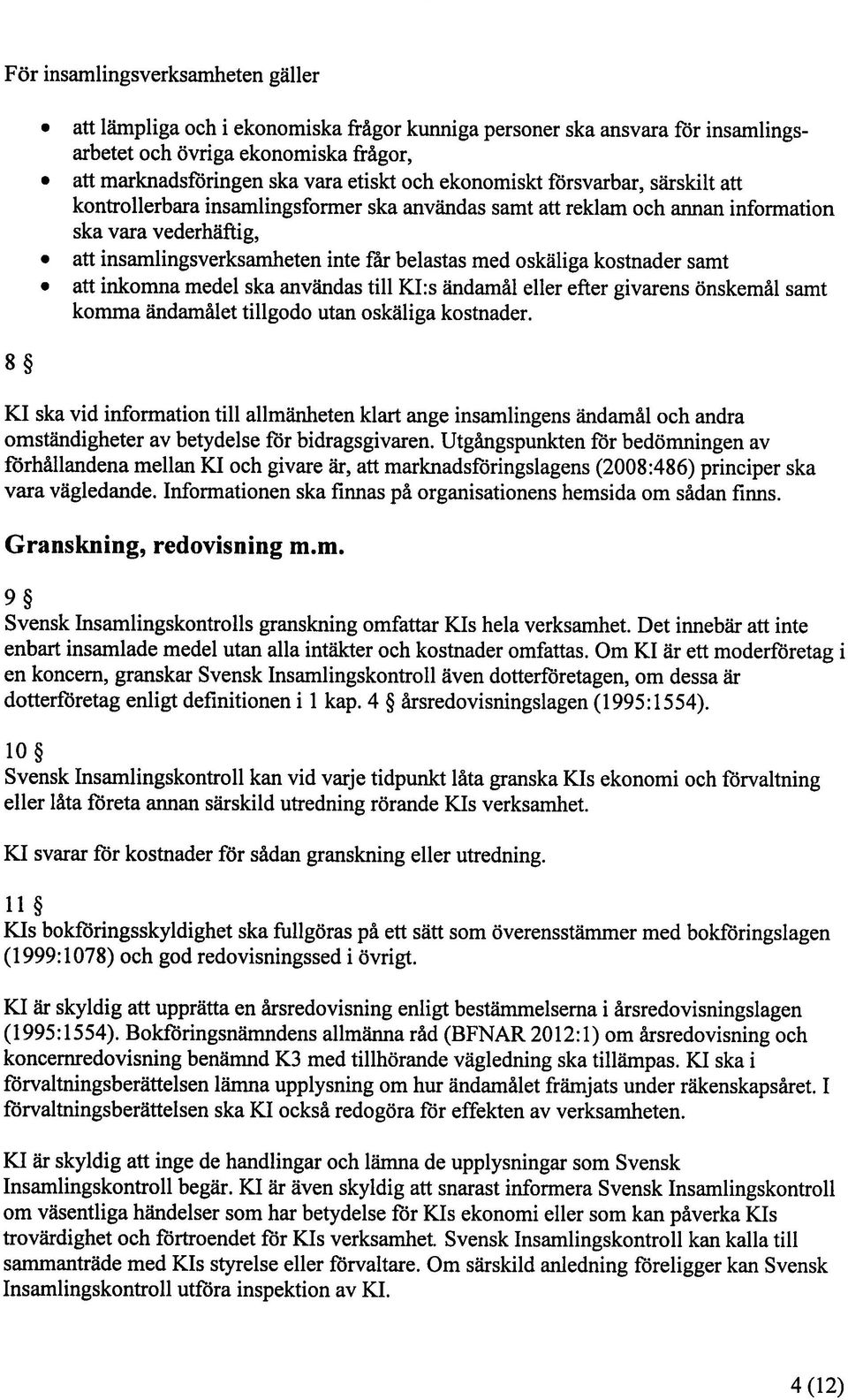 kostnader samt att inkomna medel ska användas till KI:s ändamål eller efter givarens önskemål samt komma ändamålet tillgodo utan oskäliga kostnader.