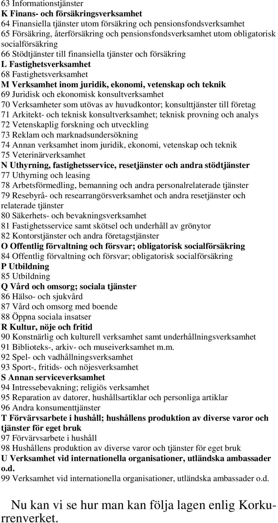 Juridisk och ekonomisk konsultverksamhet 70 Verksamheter som utövas av huvudkontor; konsulttjänster till företag 71 Arkitekt- och teknisk konsultverksamhet; teknisk provning och analys 72