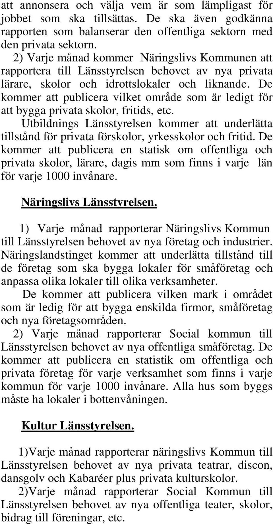 De kommer att publicera vilket område som är ledigt för att bygga privata skolor, fritids, etc. Utbildnings Länsstyrelsen kommer att underlätta tillstånd för privata förskolor, yrkesskolor och fritid.
