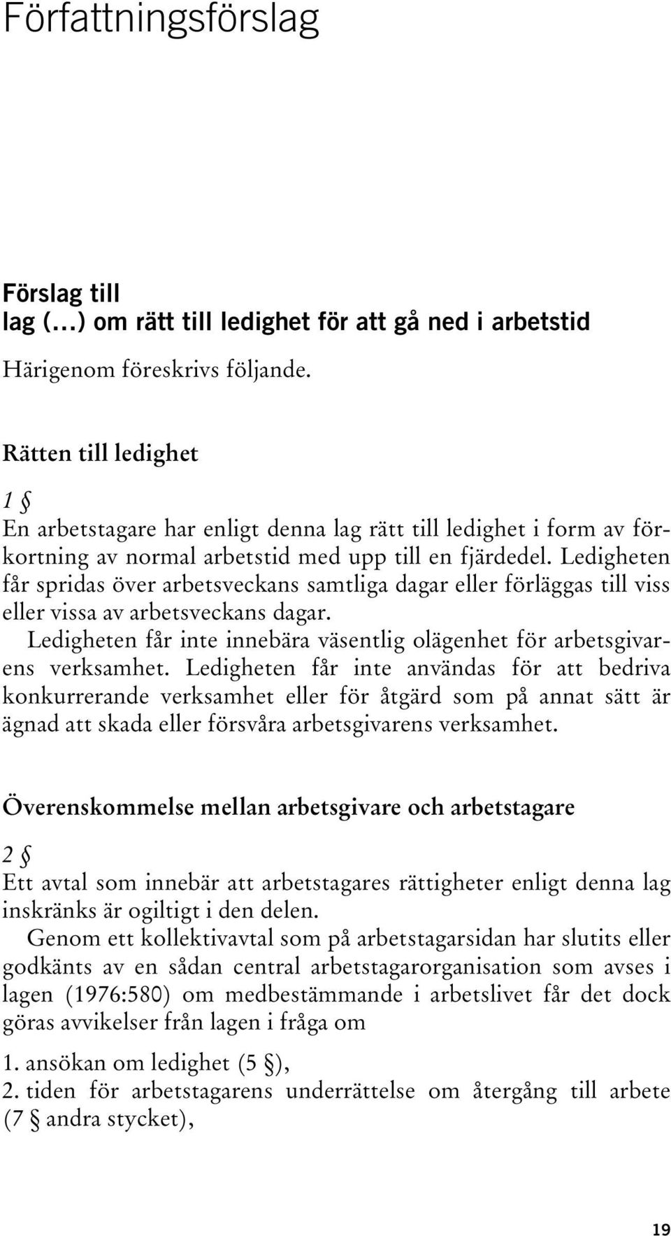 Ledigheten får spridas över arbetsveckans samtliga dagar eller förläggas till viss eller vissa av arbetsveckans dagar. Ledigheten får inte innebära väsentlig olägenhet för arbetsgivarens verksamhet.