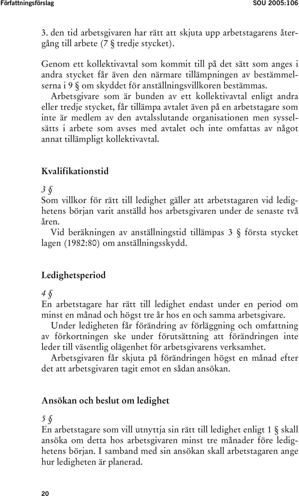 Arbetsgivare som är bunden av ett kollektivavtal enligt andra eller tredje stycket, får tillämpa avtalet även på en arbetstagare som inte är medlem av den avtalsslutande organisationen men