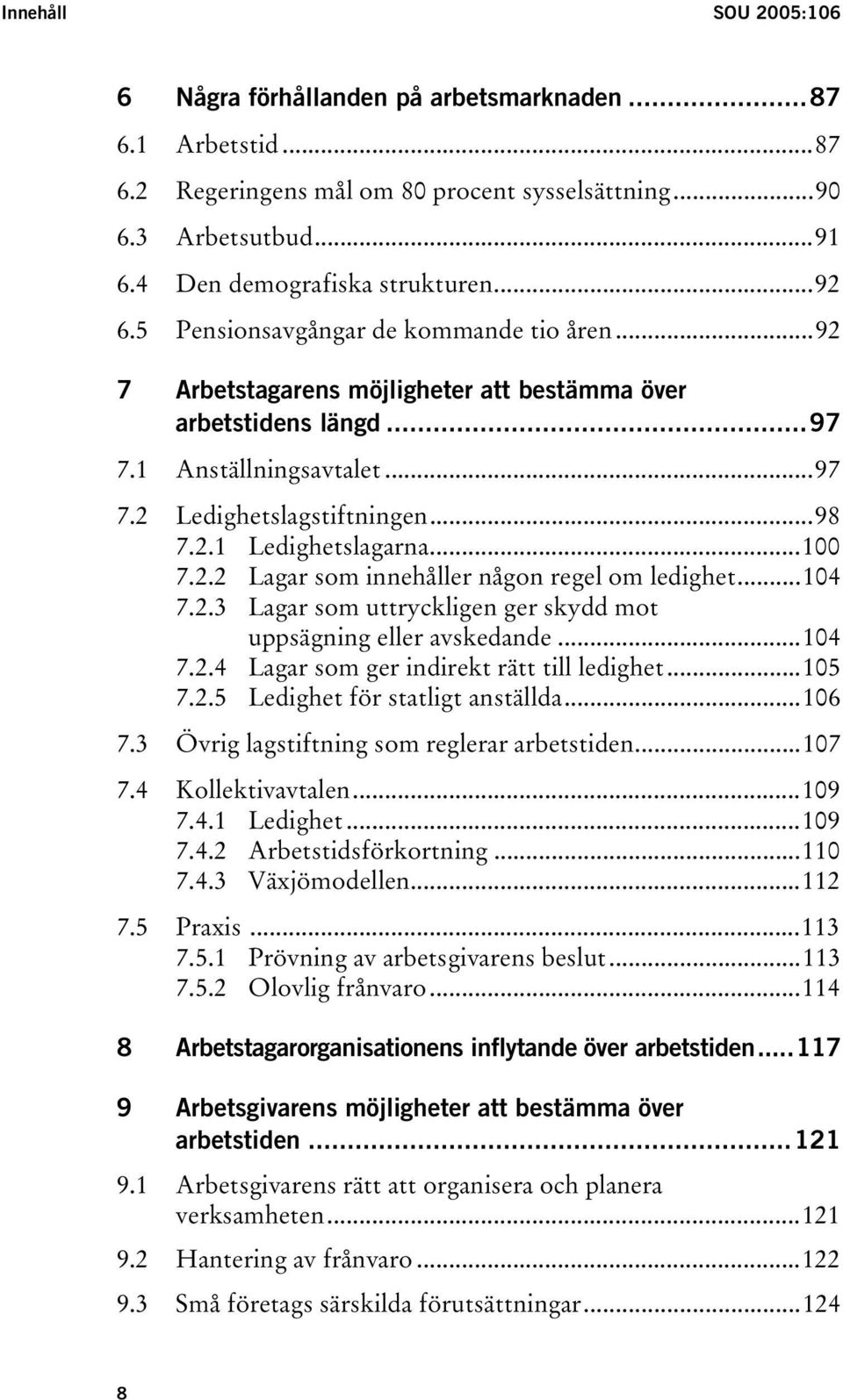 ..100 7.2.2 Lagar som innehåller någon regel om ledighet...104 7.2.3 Lagar som uttryckligen ger skydd mot uppsägning eller avskedande...104 7.2.4 Lagar som ger indirekt rätt till ledighet...105 7.2.5 Ledighet för statligt anställda.