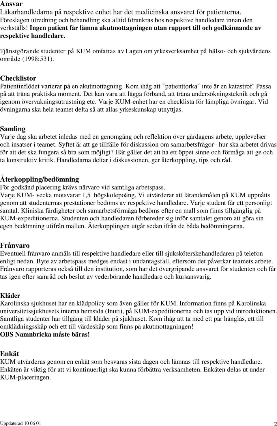 Tjänstgörande studenter på KUM omfattas av Lagen om yrkesverksamhet på hälso- och sjukvårdens område (1998:531). Checklistor Patientinflödet varierar på en akutmottagning.