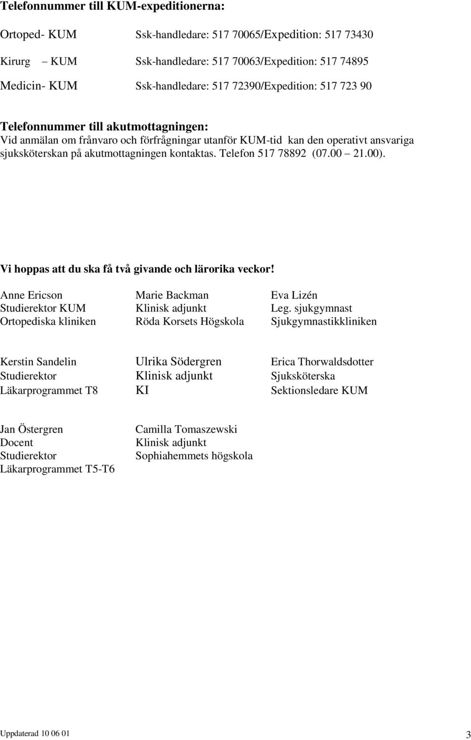 Telefon 517 78892 (07.00 21.00). Vi hoppas att du ska få två givande och lärorika veckor! Anne Ericson Marie Backman Eva Lizén Studierektor KUM Klinisk adjunkt Leg.