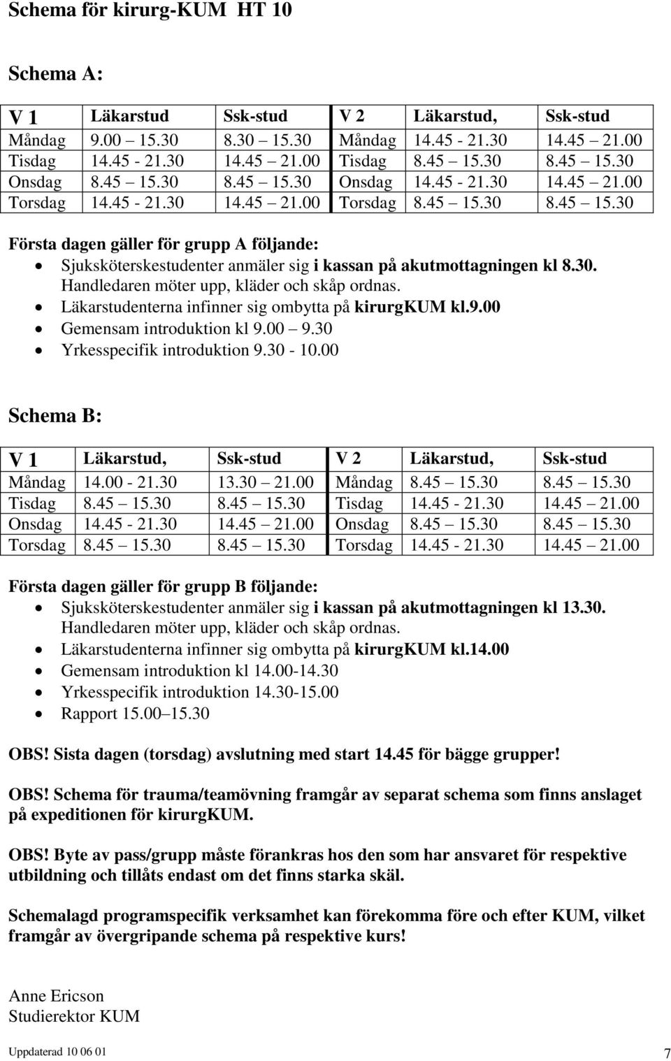 30. Handledaren möter upp, kläder och skåp ordnas. Läkarstudenterna infinner sig ombytta på kirurgkum kl.9.00 Gemensam introduktion kl 9.00 9.30 Yrkesspecifik introduktion 9.30-10.