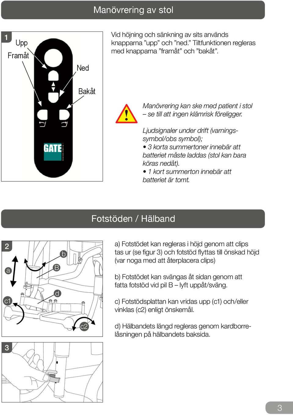 Uttag för ställdon - breddning (Endast Bure Double) OBS! Var noga med att kontakter ansluts till rätt uttag eftersom detta annars kan skada ställdon.