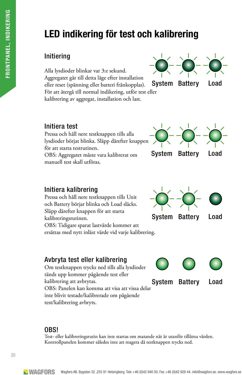 System För att återgå till normal indikering, utför test eller kalibrering av aggregat, installation och last.