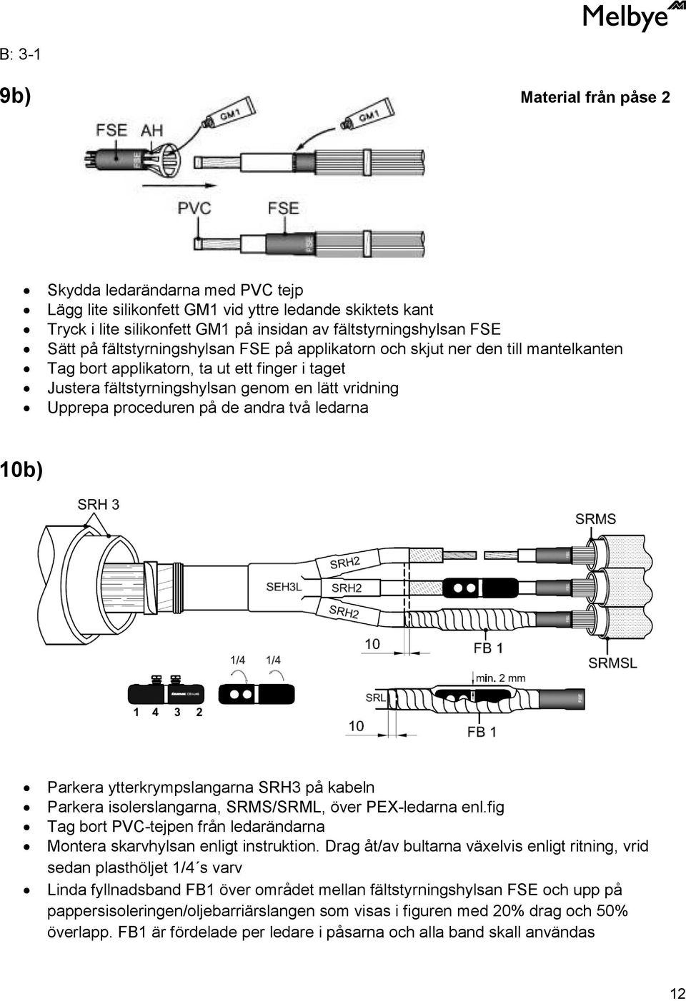 andra två ledarna 10b) Parkera ytterkrympslangarna SRH3 på kabeln Parkera isolerslangarna, SRMS/SRML, över PEX-ledarna enl.