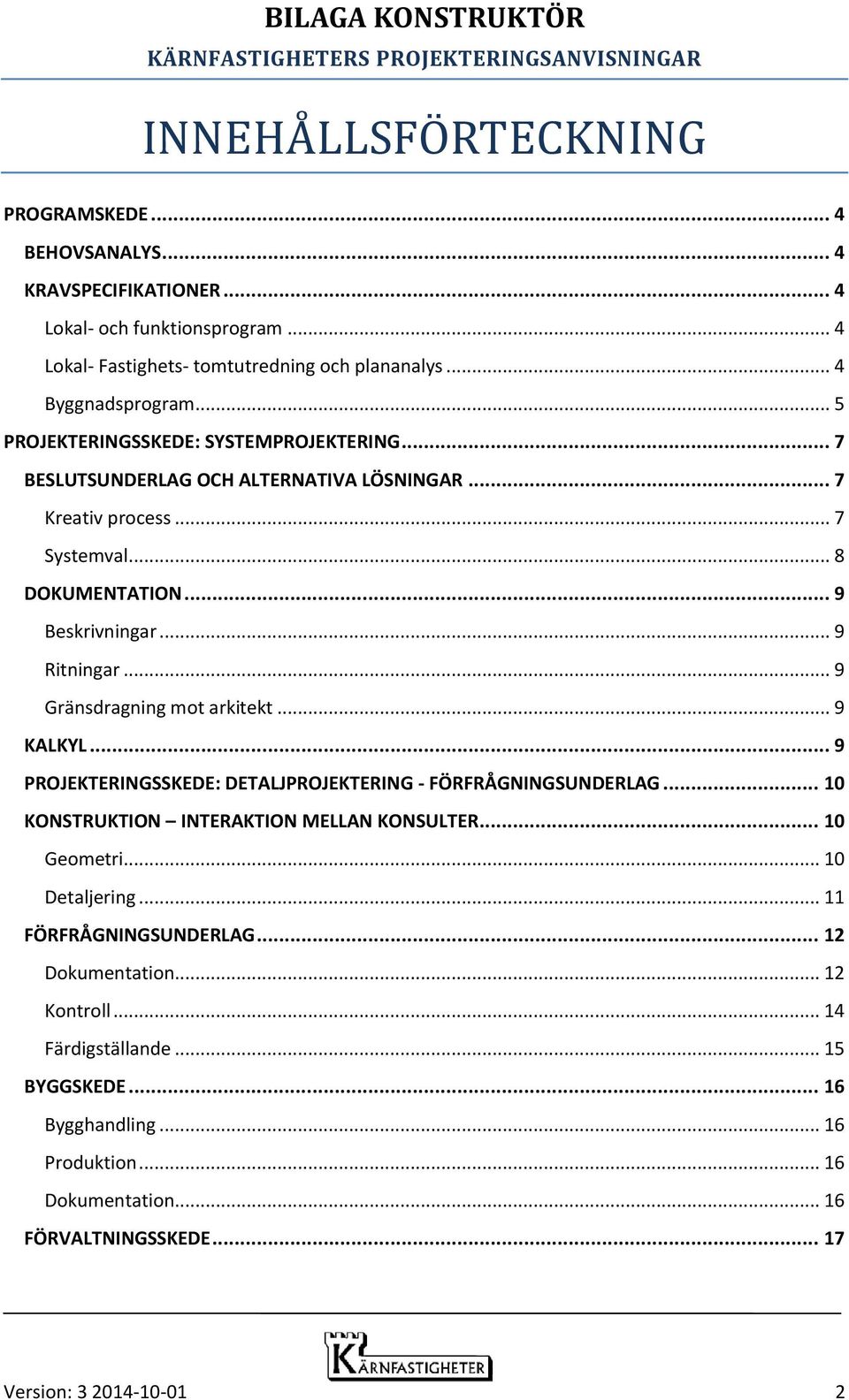 .. 9 Gränsdragning mot arkitekt... 9 KALKYL... 9 PROJEKTERINGSSKEDE: DETALJPROJEKTERING - FÖRFRÅGNINGSUNDERLAG... 10 KONSTRUKTION INTERAKTION MELLAN KONSULTER... 10 Geometri... 10 Detaljering.