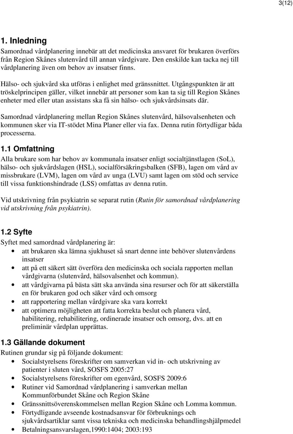 Utgångspunkten är att tröskelprincipen gäller, vilket innebär att personer som kan ta sig till Region Skånes enheter med eller utan assistans ska få sin hälso- och sjukvårdsinsats där.