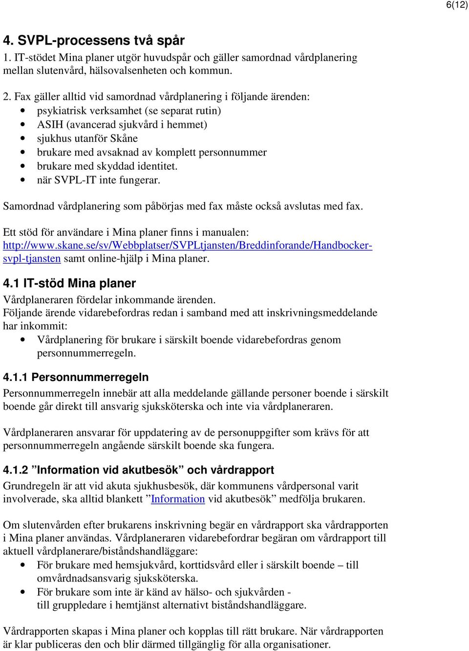 personnummer brukare med skyddad identitet. när SVPL-IT inte fungerar. Samordnad vårdplanering som påbörjas med fax måste också avslutas med fax.