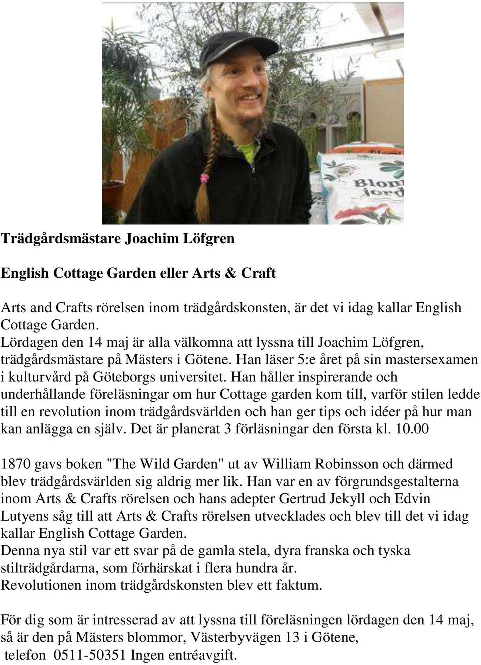Han håller inspirerande och underhållande föreläsningar om hur Cottage garden kom till, varför stilen ledde till en revolution inom trädgårdsvärlden och han ger tips och idéer på hur man kan anlägga