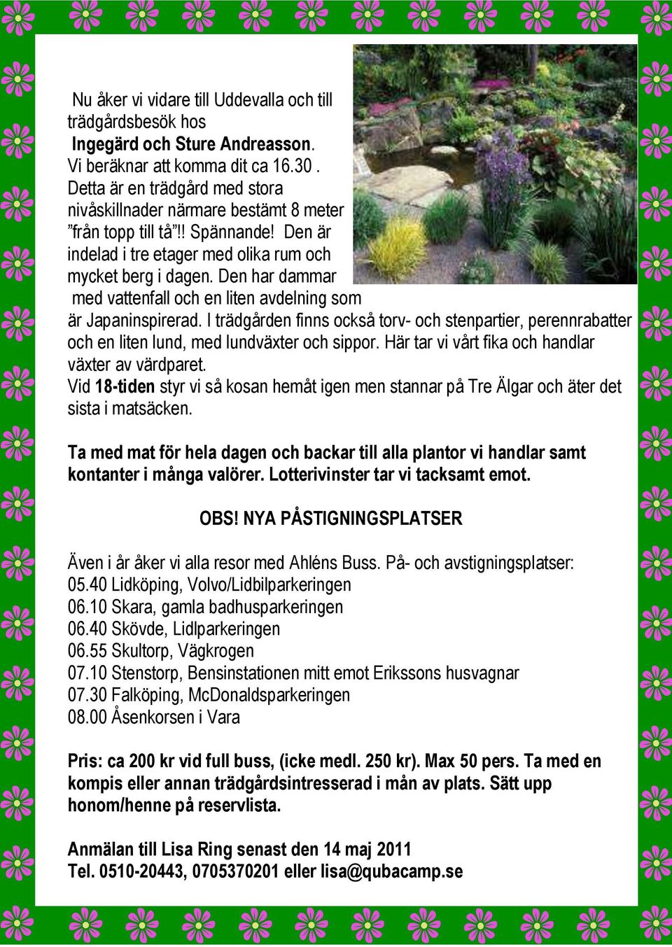 Den har dammar med vattenfall och en liten avdelning som är Japaninspirerad. I trädgården finns också torv- och stenpartier, perennrabatter och en liten lund, med lundväxter och sippor.
