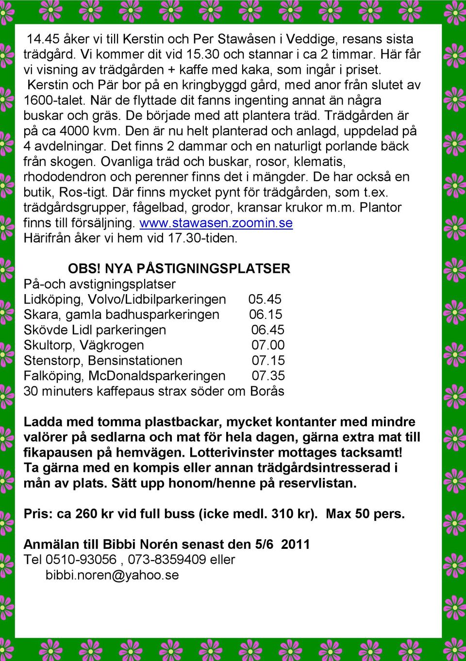 Trädgården är på ca 4000 kvm. Den är nu helt planterad och anlagd, uppdelad på 4 avdelningar. Det finns 2 dammar och en naturligt porlande bäck från skogen.