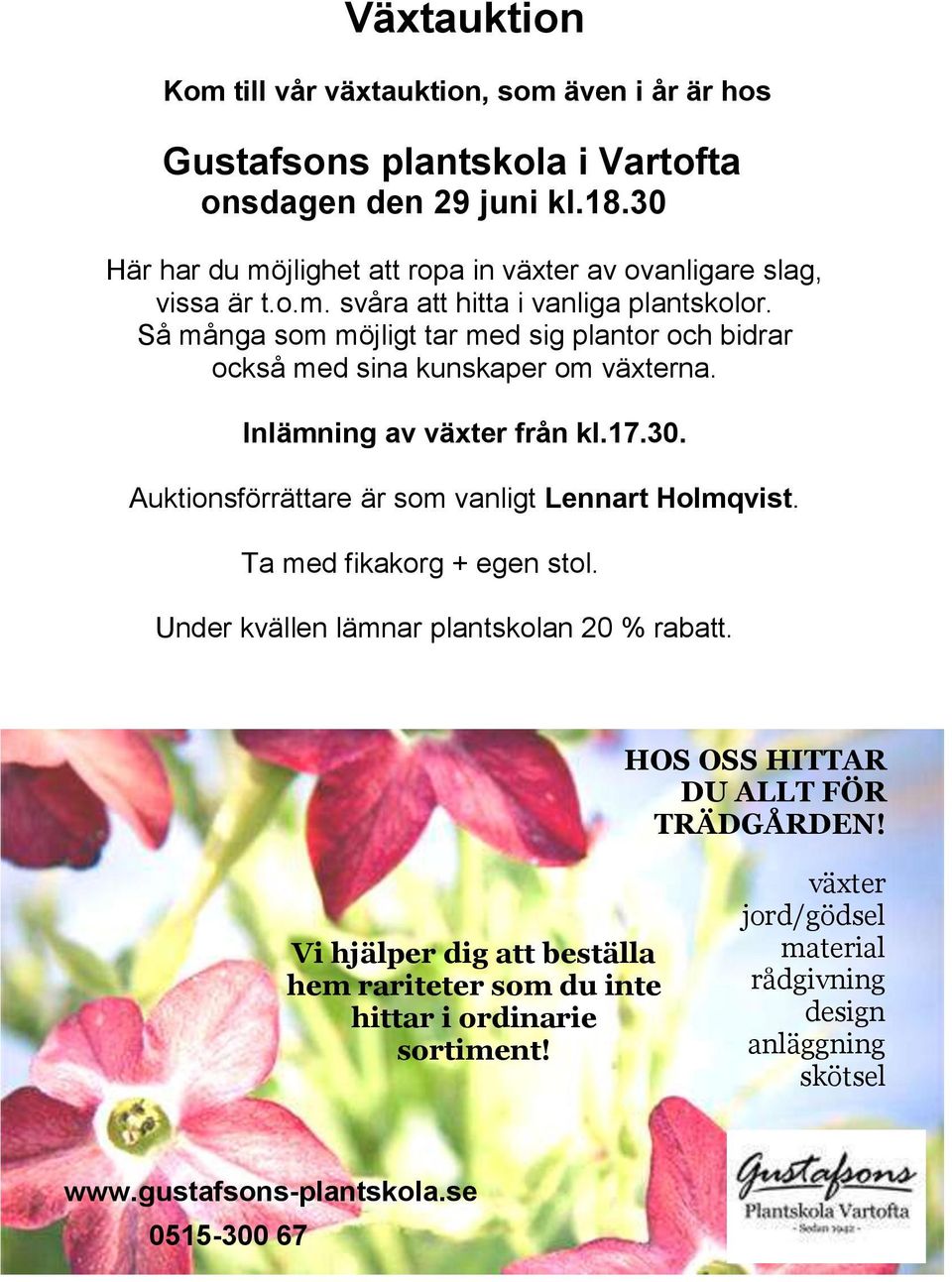 Så många som möjligt tar med sig plantor och bidrar också med sina kunskaper om växterna. Inlämning av växter från kl.17.30. Auktionsförrättare är som vanligt Lennart Holmqvist.