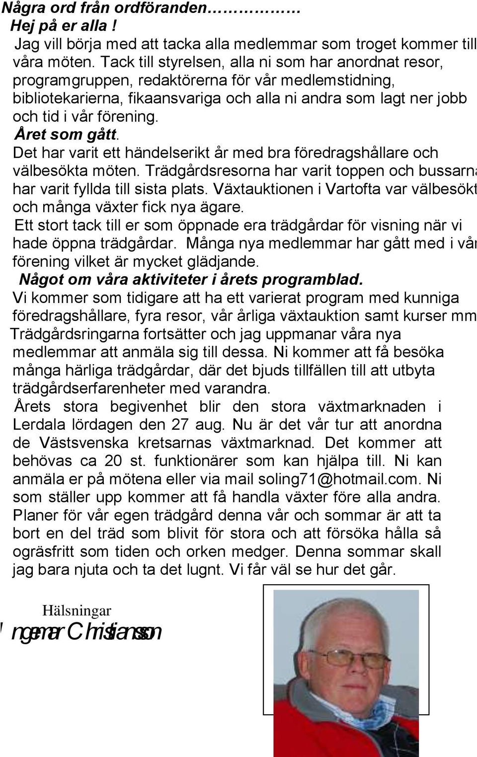 Året som gått. Det har varit ett händelserikt år med bra föredragshållare och välbesökta möten. Trädgårdsresorna har varit toppen och bussarna har varit fyllda till sista plats.