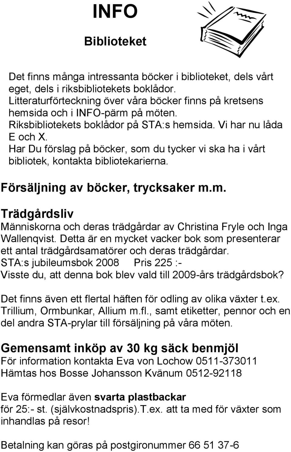Har Du förslag på böcker, som du tycker vi ska ha i vårt bibliotek, kontakta bibliotekarierna. Försäljning av böcker, trycksaker m.m. Trädgårdsliv Människorna och deras trädgårdar av Christina Fryle och Inga Wallenqvist.