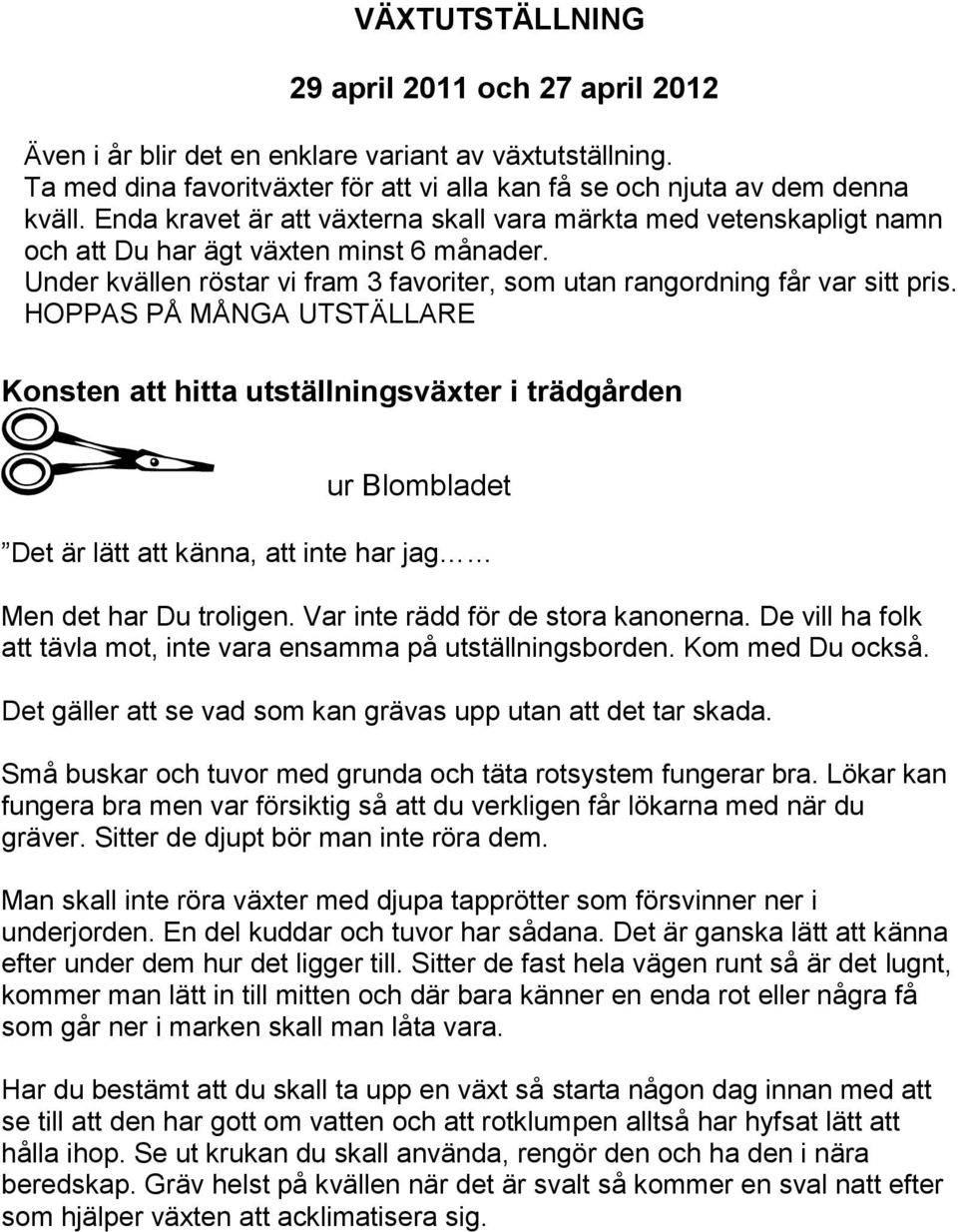 HOPPAS PÅ MÅNGA UTSTÄLLARE Konsten att hitta utställningsväxter i trädgården ur Blombladet Det är lätt att känna, att inte har jag Men det har Du troligen. Var inte rädd för de stora kanonerna.