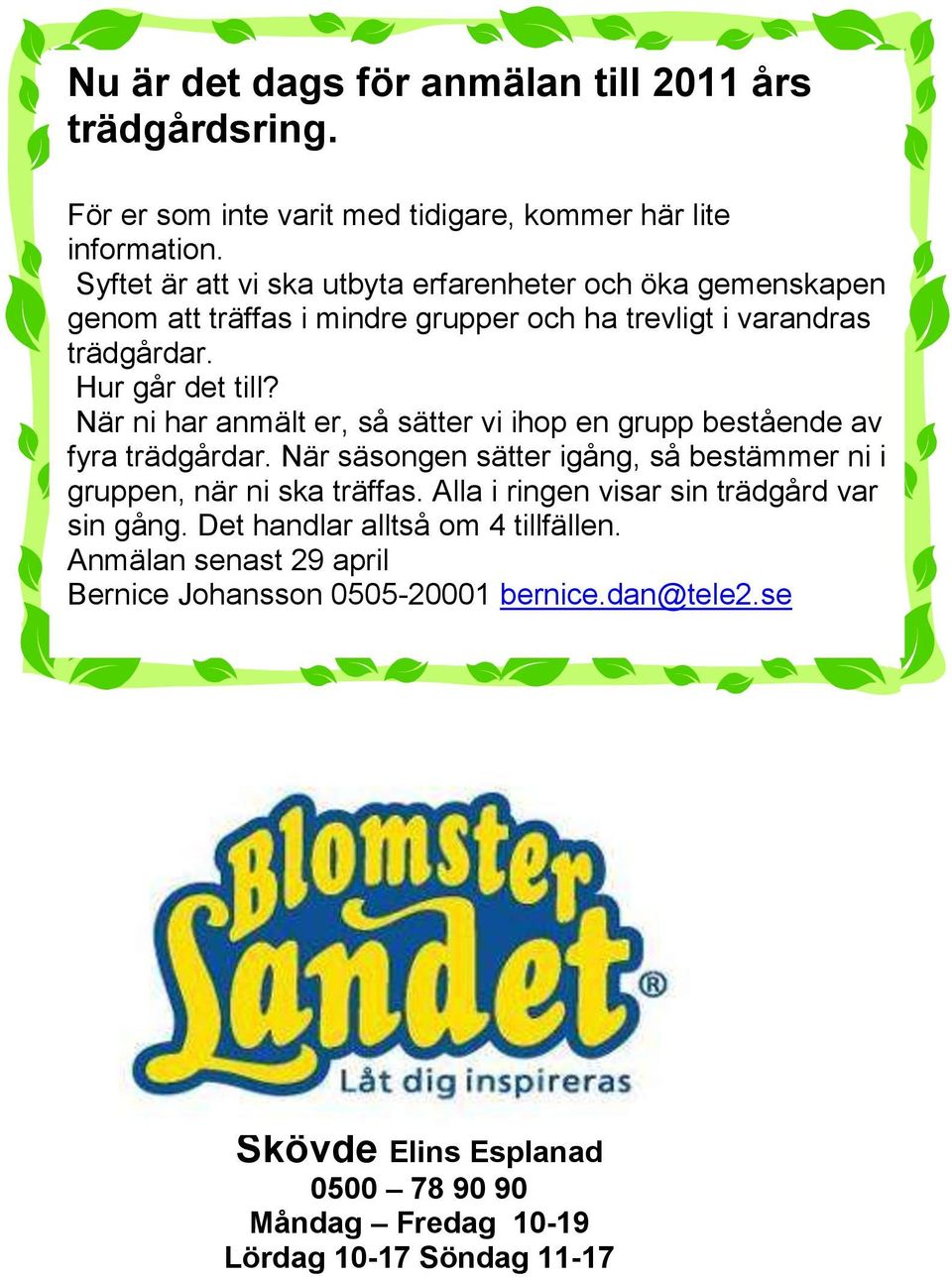 När ni har anmält er, så sätter vi ihop en grupp bestående av fyra trädgårdar. När säsongen sätter igång, så bestämmer ni i gruppen, när ni ska träffas.