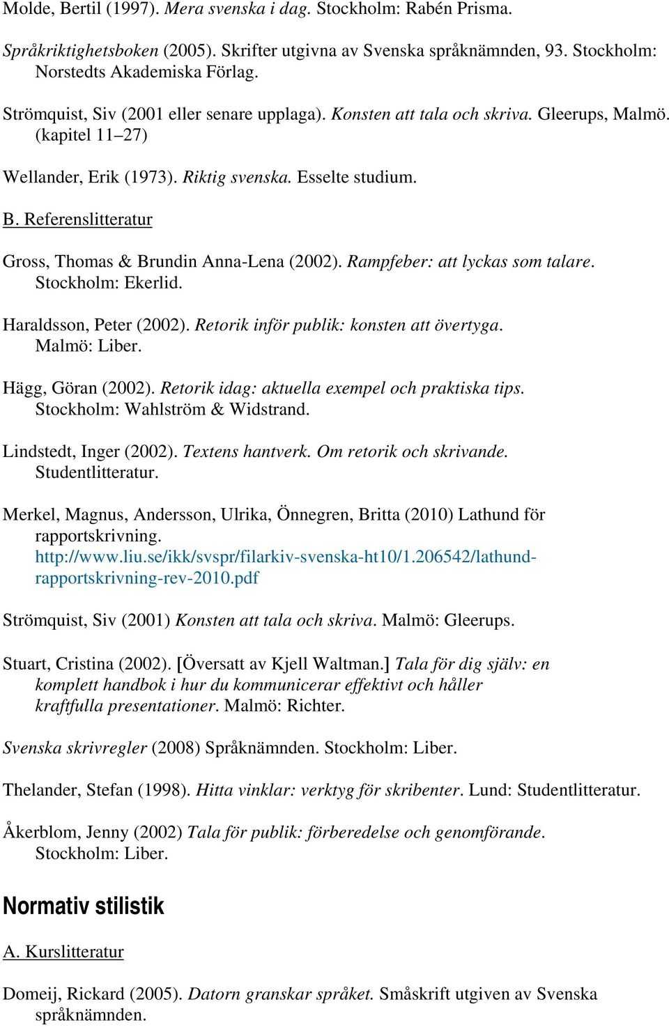 Referenslitteratur Gross, Thomas & Brundin Anna-Lena (2002). Rampfeber: att lyckas som talare. Stockholm: Ekerlid. Haraldsson, Peter (2002). Retorik inför publik: konsten att övertyga. Malmö: Liber.