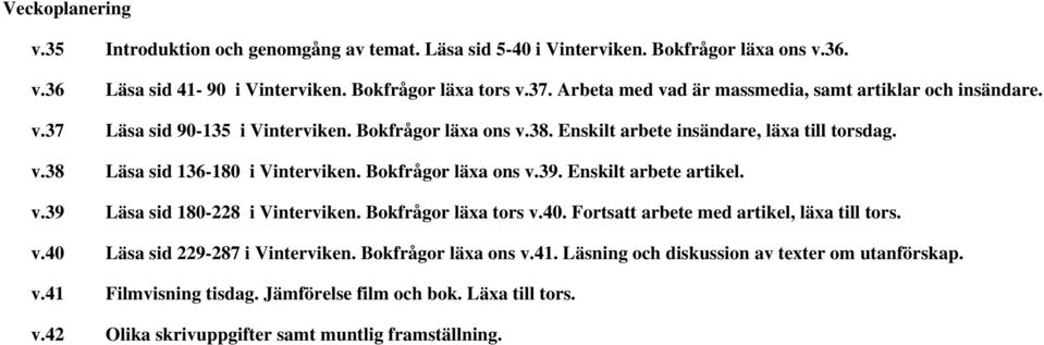 Bokfrågor läxa ons v.39. Enskilt arbete artikel. v.39 Läsa sid 180-228 i Vinterviken. Bokfrågor läxa tors v.40. Fortsatt arbete med artikel, läxa till tors. v.40 Läsa sid 229-287 i Vinterviken.