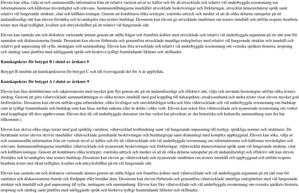 Genom att kombinera olika texttyper, estetiska uttryck och medier så att de olika delarna samspelar på ett ändamålsenligt sätt kan eleven förstärka och levandegöra sina texters budskap.