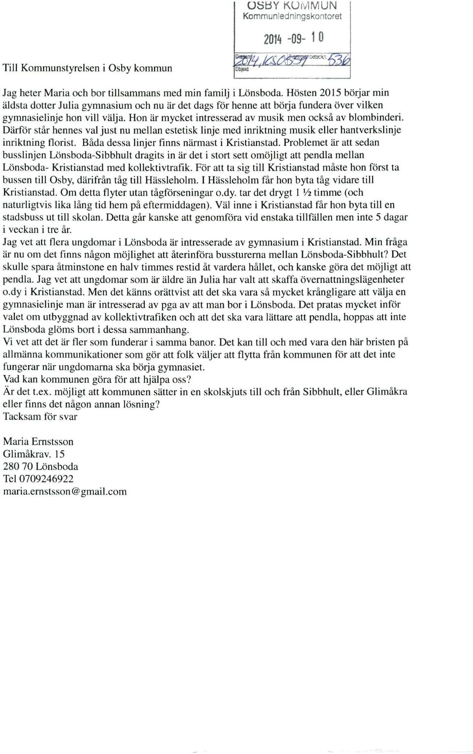 Hon är mycket intresserad av musik men också av blombinderi. Därför står hennes val just nu mellan estetisk linje med inriktning musik eller hantverkslinje inriktning florist.